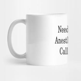 Need The Best Anesthesiologist? Call My Wife Mug